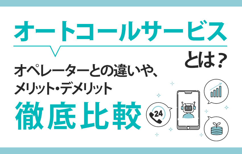 オートコールサービスとは？オペレーターとの違いや、メリット・デメリット徹底比較！